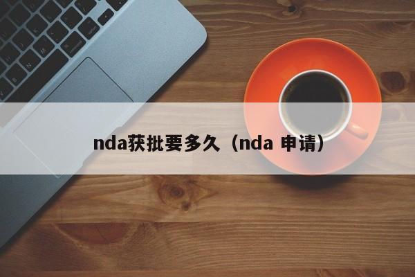nda获批要多久(nda 申请)