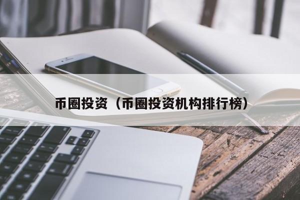 币圈投资(币圈投资机构排行榜)